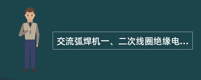 交流弧焊机一、二次线圈绝缘电阻不应低于( )。