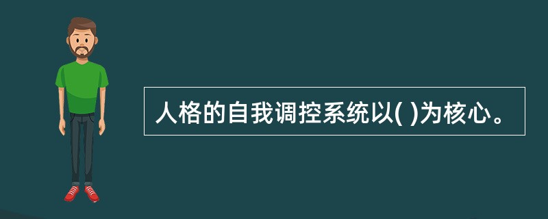 人格的自我调控系统以( )为核心。