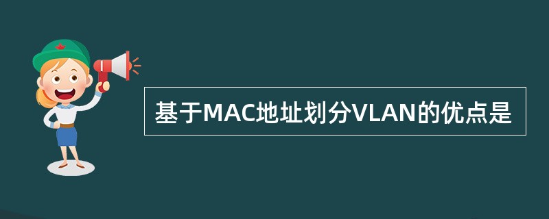 基于MAC地址划分VLAN的优点是