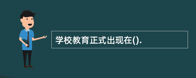 学校教育正式出现在().