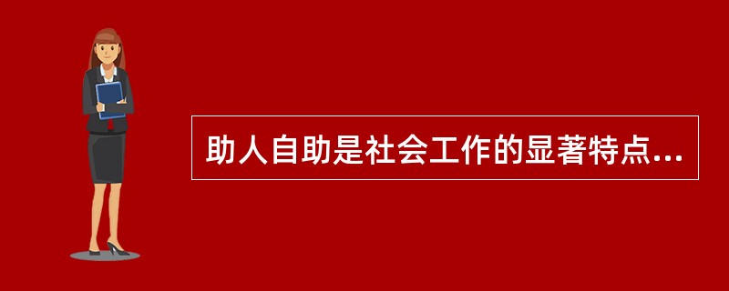 助人自助是社会工作的显著特点。()