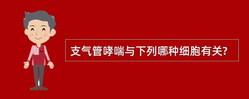 支气管哮喘与下列哪种细胞有关?