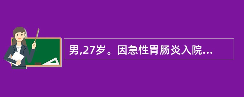 男,27岁。因急性胃肠炎入院,护理观察发现病人每日排便次数至少5次,粪便呈水样,