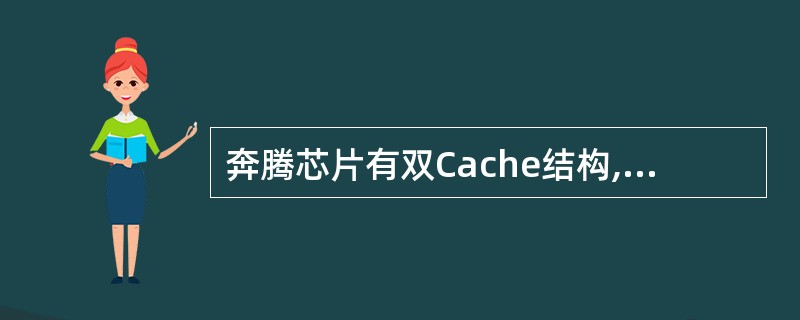 奔腾芯片有双Cache结构,一个用于数据缓存,另一个用于缓存。