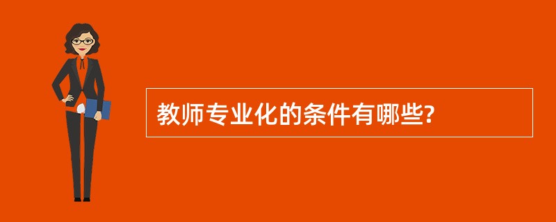 教师专业化的条件有哪些?