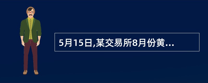 5月15日,某交易所8月份黄金期货合约的价格为399.5美元£¯盎司,10月份黄