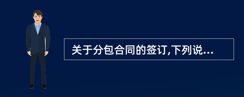  关于分包合同的签订,下列说法错误的是(63) 。(63)