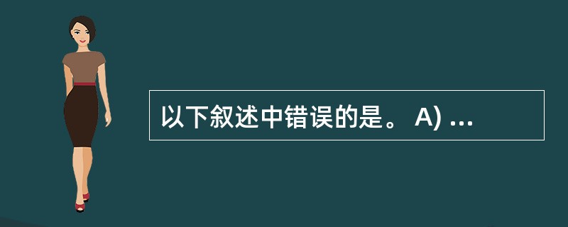 以下叙述中错误的是。 A) 一个C程序中可以包含多个不同名的函数B) 一个C程序