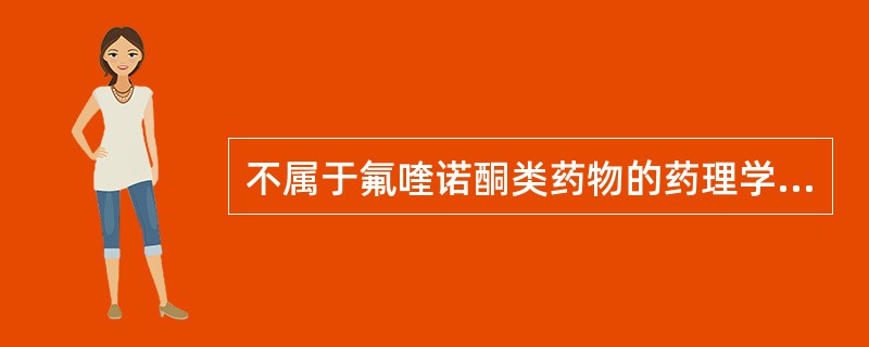 不属于氟喹诺酮类药物的药理学特性的是