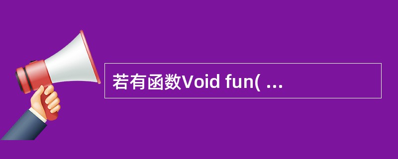 若有函数Void fun( double a[ ],int *n) { …… }