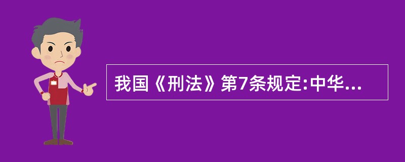 我国《刑法》第7条规定:中华人民共和国国家工作人员和军人在中华人民共和国领域外犯