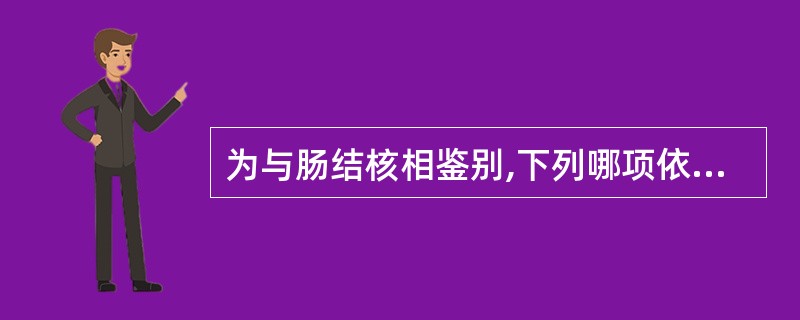 为与肠结核相鉴别,下列哪项依据最有意义