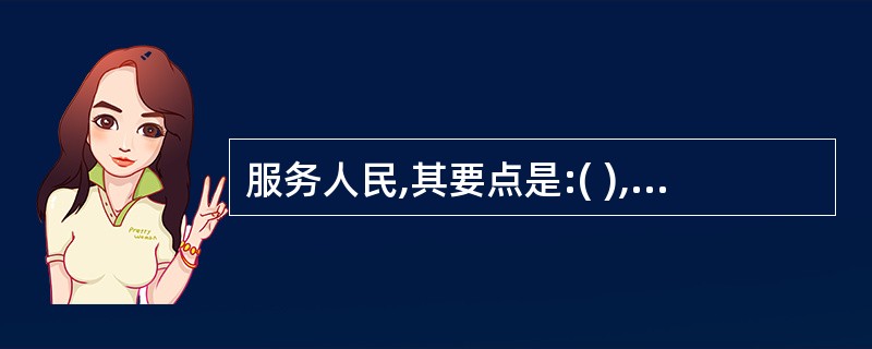 服务人民,其要点是:( ),甘当公仆,爱憎分明,除害安良。