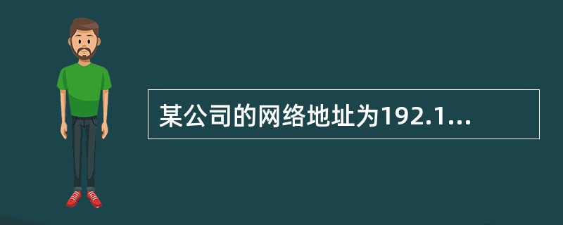 某公司的网络地址为192.168.1.0要划分成5个子网,每个子网最多20台主机