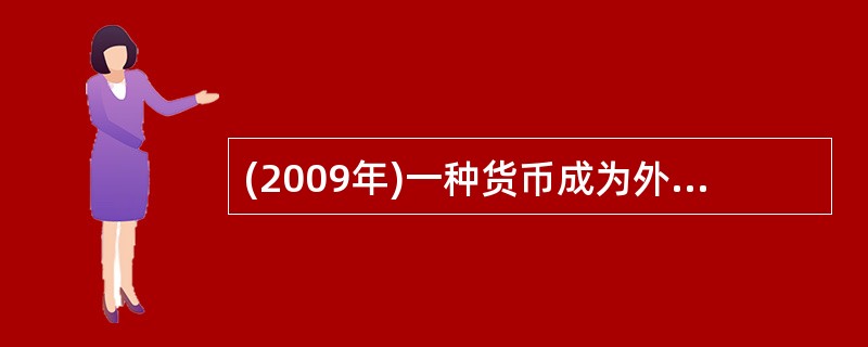 (2009年)一种货币成为外汇必须同时具备的特征是( )。