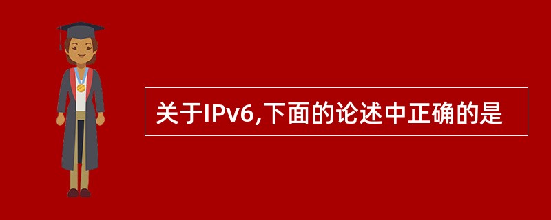 关于IPv6,下面的论述中正确的是