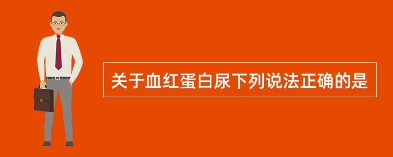 关于血红蛋白尿下列说法正确的是