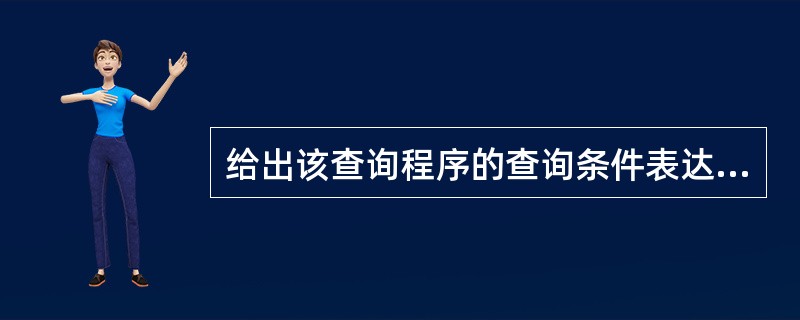 给出该查询程序的查询条件表达式。