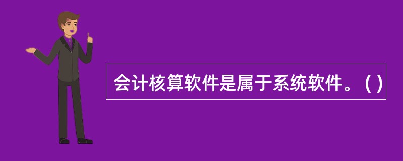 会计核算软件是属于系统软件。 ( )