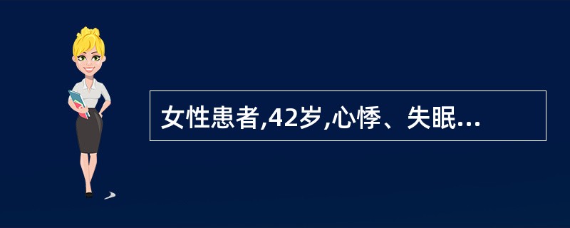 女性患者,42岁,心悸、失眠多年,脾气急,有时出汗多。查体:无突眼,甲状腺不大,