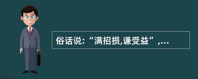 俗话说:“满招损,谦受益”,在团队合作中,最好首先做到( )。