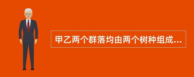 甲乙两个群落均由两个树种组成,每个群落的树木总数都是1000株;甲群落中A树种为