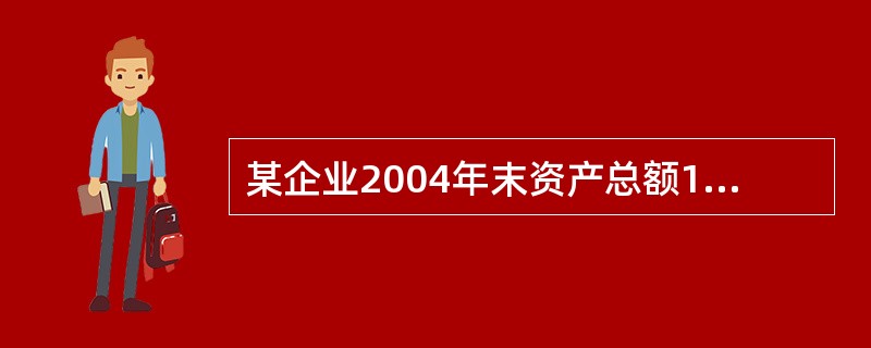 某企业2004年末资产总额1000万元,流动资产300万元,其中存货100万元,