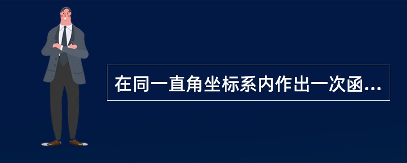 在同一直角坐标系内作出一次函数y=£­3x£¯2和y=3x£¯2的图像。直线y=