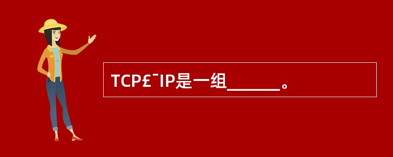 TCP£¯IP是一组______。