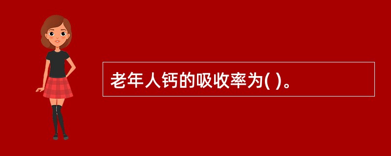 老年人钙的吸收率为( )。