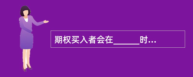 期权买入者会在______时执行期权。()