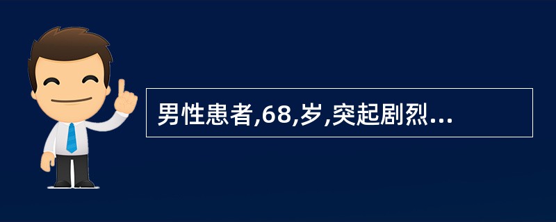 男性患者,68,岁,突起剧烈压榨样胸痛、呕吐伴窒息感2小时入院。查心率110次£