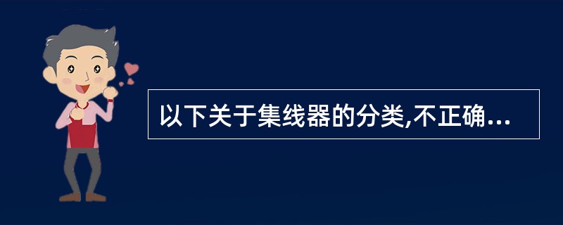 以下关于集线器的分类,不正确的是(43)。