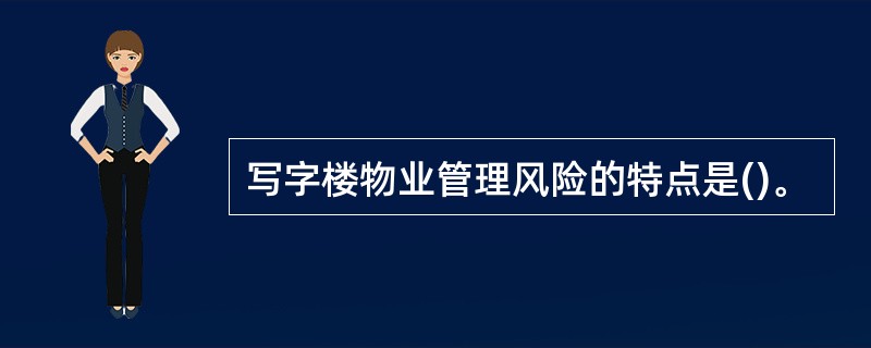 写字楼物业管理风险的特点是()。