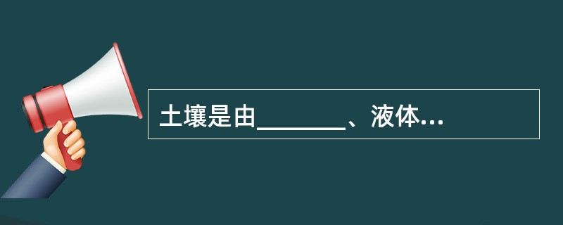 土壤是由_______、液体和气体组成的三相复合系统。