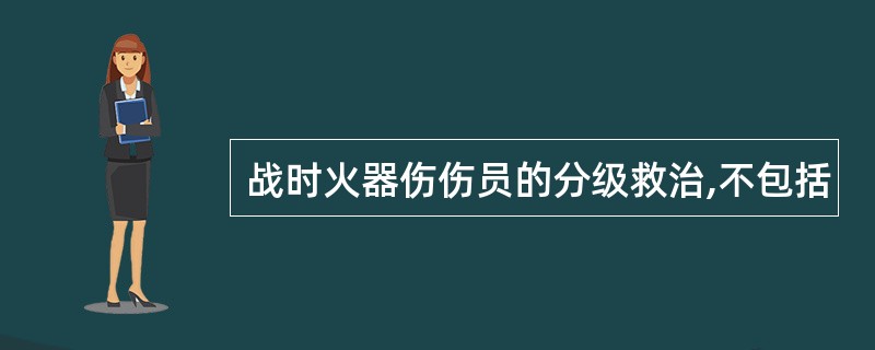 战时火器伤伤员的分级救治,不包括