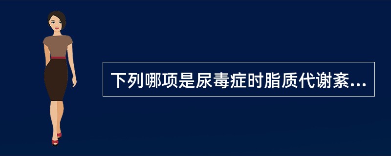 下列哪项是尿毒症时脂质代谢紊乱的主要表现