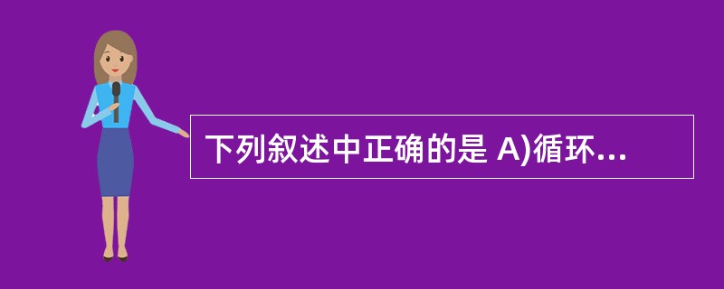 下列叙述中正确的是 A)循环队列是队列的一种链式存储结构 B)循环队列是队列的一