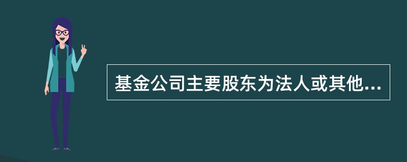 基金公司主要股东为法人或其他组织的,净资产不低于( )亿元人民币。