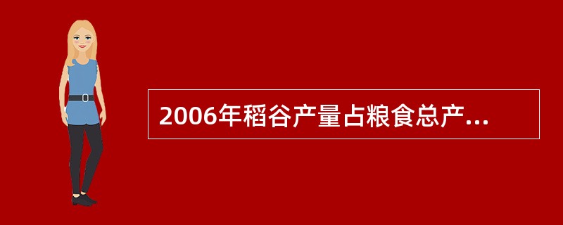 2006年稻谷产量占粮食总产量的百分之几?( )。