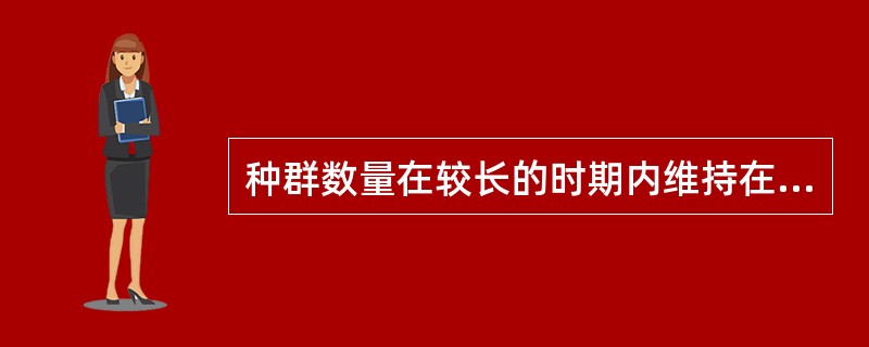 种群数量在较长的时期内维持在几乎同一水平,这种现象称为_______。