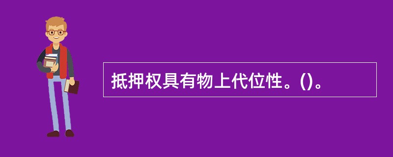 抵押权具有物上代位性。()。