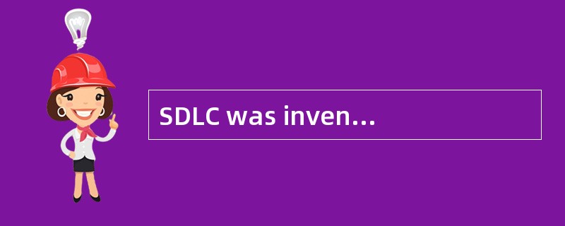 SDLC was invented by IBM to replace the