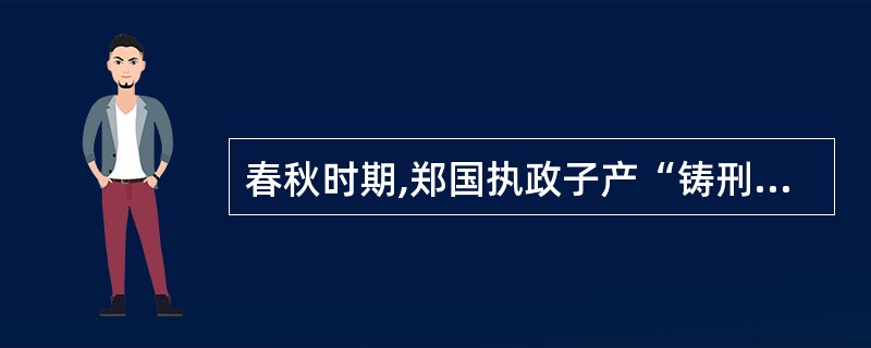 春秋时期,郑国执政子产“铸刑书”,是中国历史上第一次公布成文法。 ( )