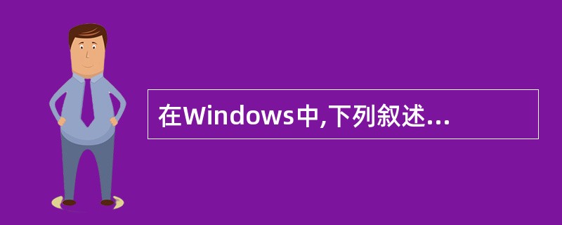 在Windows中,下列叙述中正确的是( )。