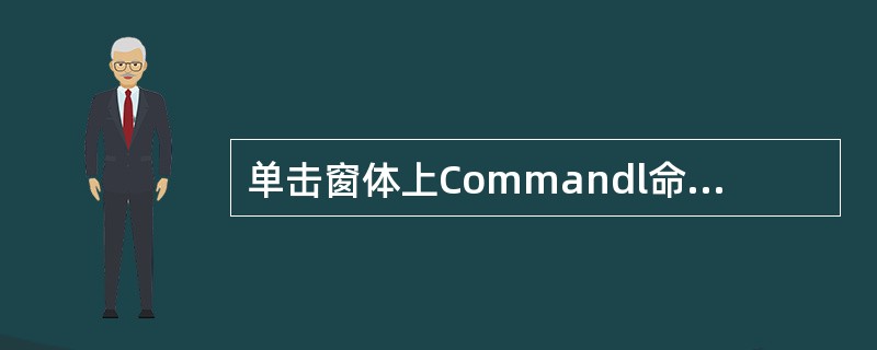 单击窗体上Commandl命令按钮时,执行如下事件过程: Private Sub