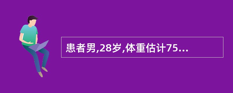 患者男,28岁,体重估计75kg。车祸伤致脾破裂。急诊剖腹探查见腹腔内积血量达1