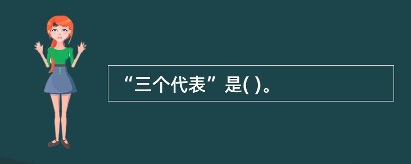 “三个代表”是( )。