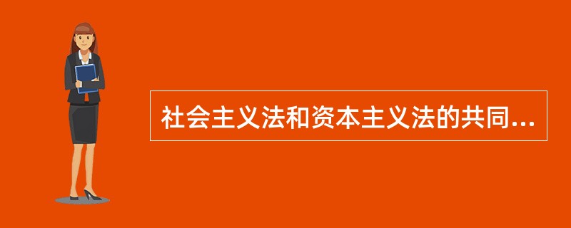 社会主义法和资本主义法的共同之处是()。