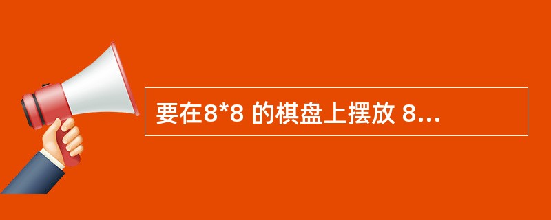 要在8*8 的棋盘上摆放 8 个“皇后”,要求“皇后”之间不能发生冲突,即任何